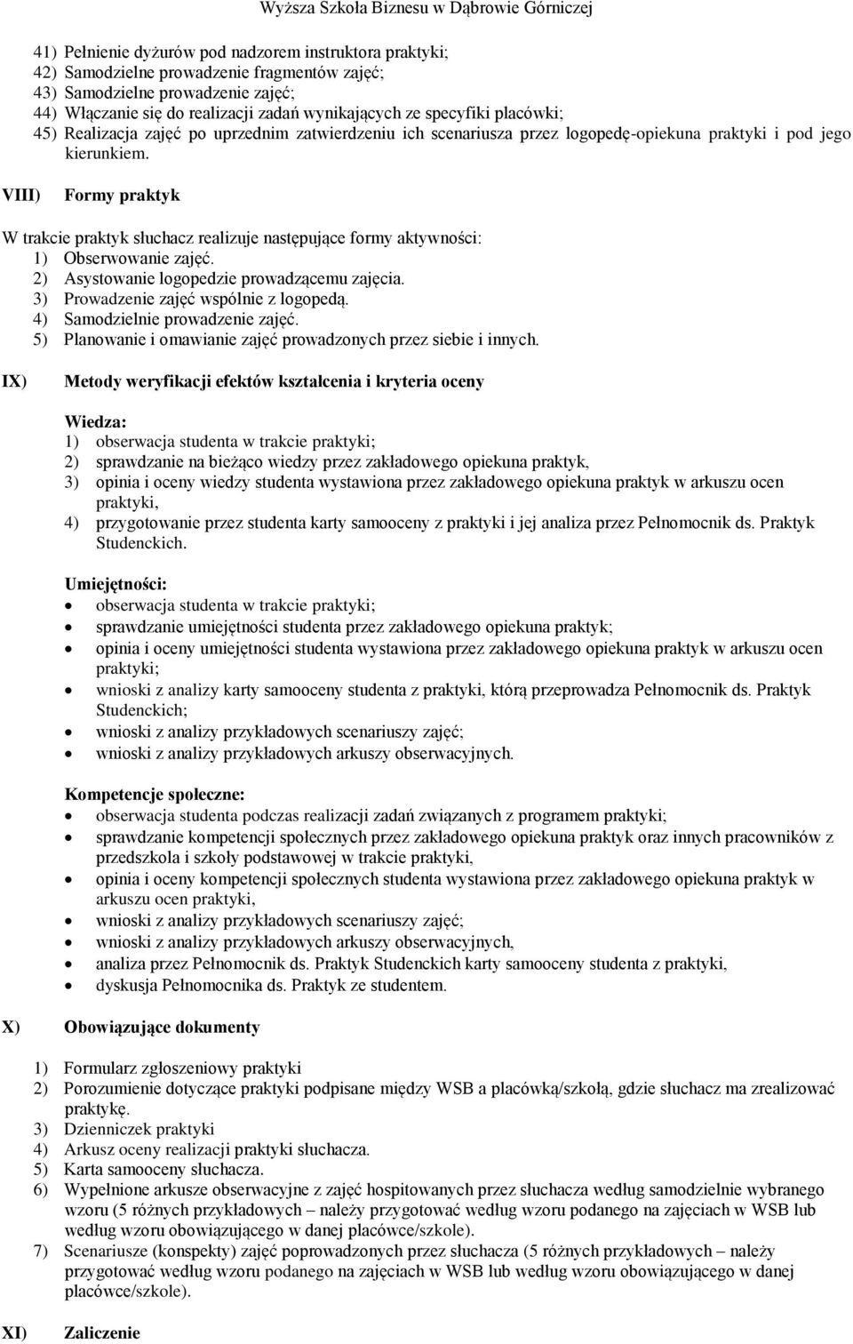 VIII) Formy praktyk W trakcie praktyk słuchacz realizuje następujące formy aktywności: 1) Obserwowanie zajęć. 2) Asystowanie logopedzie prowadzącemu zajęcia. 3) Prowadzenie zajęć wspólnie z logopedą.