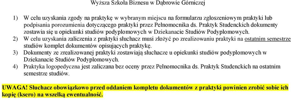 2) W celu uzyskania zaliczenia z praktyki słuchacz musi złożyć po zrealizowaniu praktyki na ostatnim semestrze studiów komplet dokumentów opisujących praktykę.