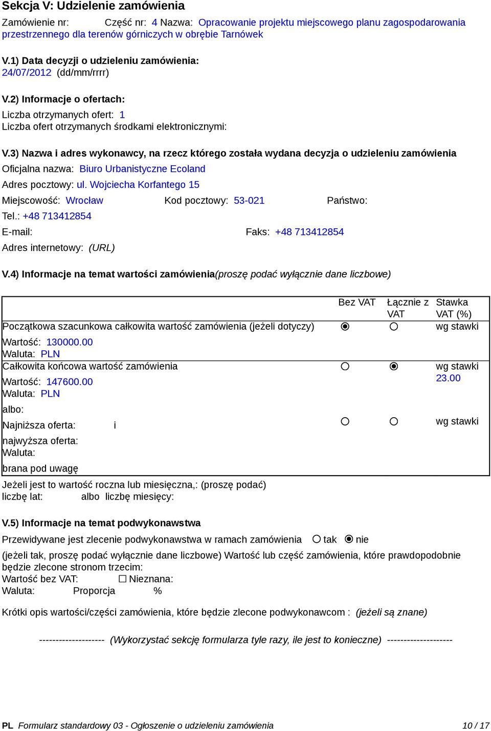 3) Nazwa i adres wykonawcy, na rzecz którego została wydana decyzja o udzieleniu zamówienia Oficjalna nazwa: Biuro Urbanistyczne Ecoland Adres pocztowy: ul.