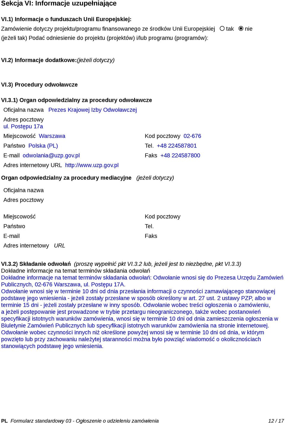 programu (programów): VI.2) Informacje dodatkowe:(jeżeli dotyczy) VI.3) Procedury odwoławcze VI.3.1) Organ odpowiedzialny za procedury odwoławcze Oficjalna nazwa Prezes Krajowej Izby Odwoławczej Adres pocztowy ul.