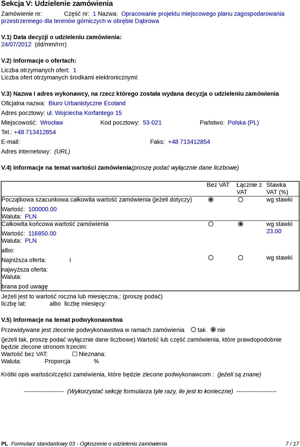 3) Nazwa i adres wykonawcy, na rzecz którego została wydana decyzja o udzieleniu zamówienia Oficjalna nazwa: Biuro Urbanistyczne Ecoland Adres pocztowy: ul.