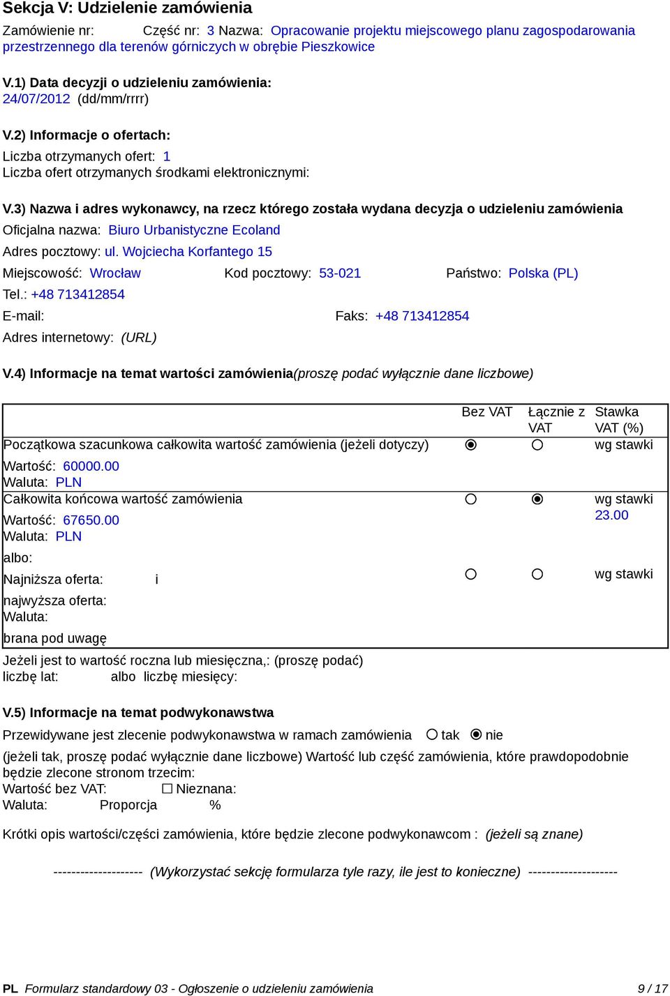 3) Nazwa i adres wykonawcy, na rzecz którego została wydana decyzja o udzieleniu zamówienia Oficjalna nazwa: Biuro Urbanistyczne Ecoland Adres pocztowy: ul.