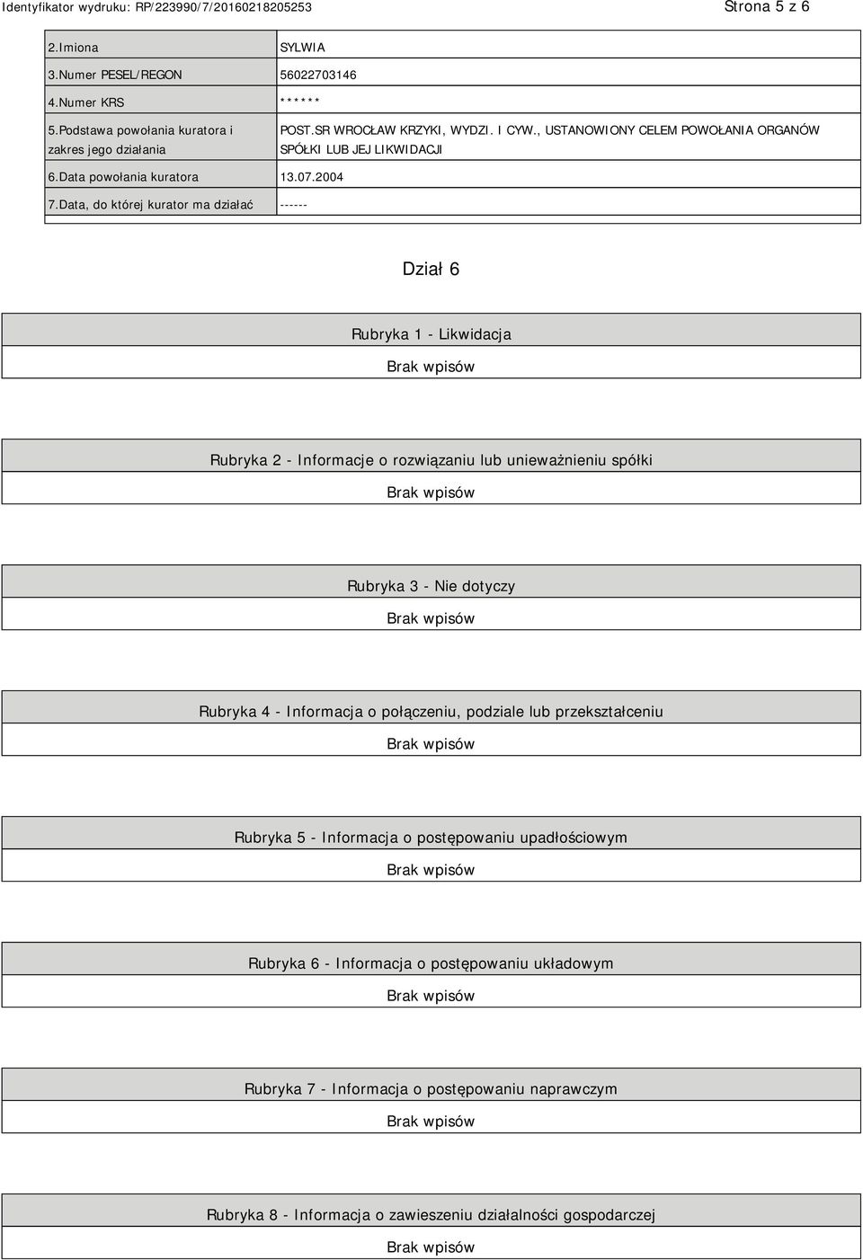Data, do której kurator ma działać ------ Dział 6 Rubryka 1 - Likwidacja Rubryka 2 - Informacje o rozwiązaniu lub unieważnieniu spółki Rubryka 3 - Nie dotyczy Rubryka 4 -