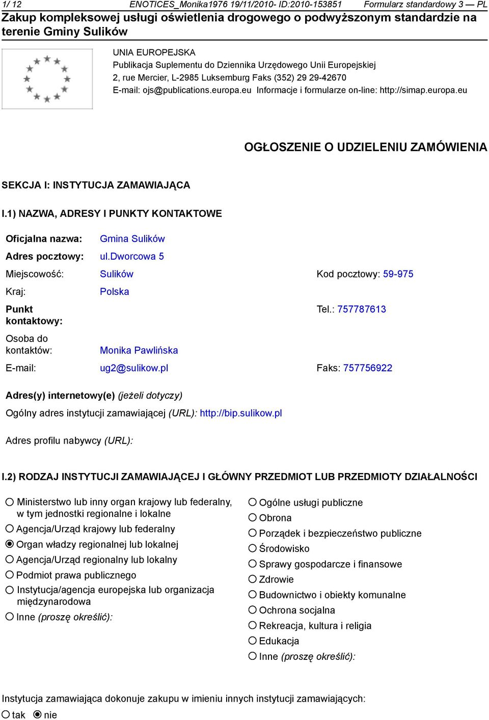 1) NAZWA, ADRESY I PUNKTY KONTAKTOWE Oficjalna nazwa: Gmina Sulików Adres pocztowy: ul.dworcowa 5 Miejscowość: Sulików Kod pocztowy: 59-975 Kraj: Punkt kontaktowy: Osoba do kontaktów: Polska Tel.