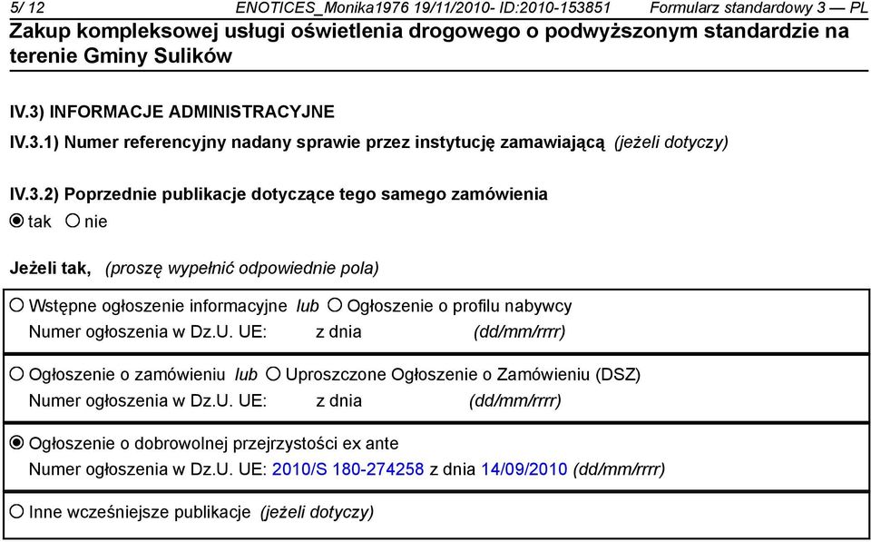 Numer ogłoszenia w Dz.U. UE: z dnia (dd/mm/rrrr) Ogłoszenie o zamówieniu lub Uproszczone Ogłoszenie o Zamówieniu (DSZ) Numer ogłoszenia w Dz.U. UE: z dnia (dd/mm/rrrr) Ogłoszenie o dobrowolnej przejrzystości ex ante Numer ogłoszenia w Dz.