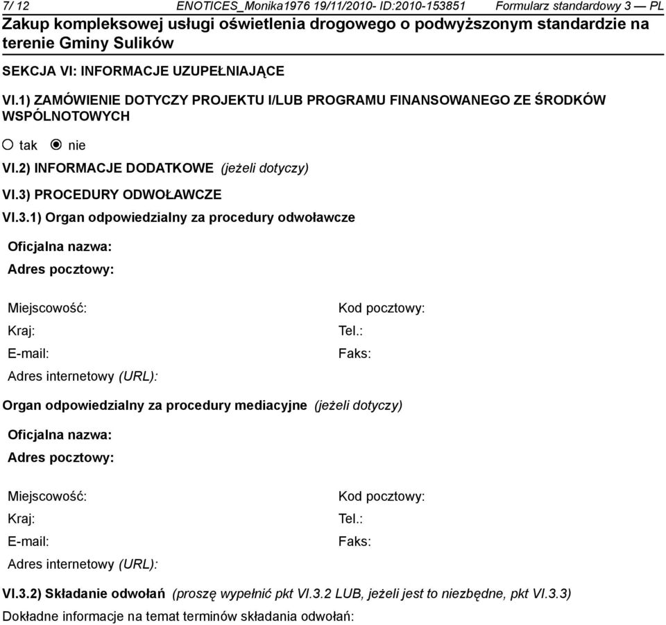 PROCEDURY ODWOŁAWCZE VI.3.1) Organ odpowiedzialny za procedury odwoławcze Oficjalna nazwa: Adres pocztowy: Miejscowość: Kraj: E-mail: Adres internetowy (URL): Kod pocztowy: Tel.