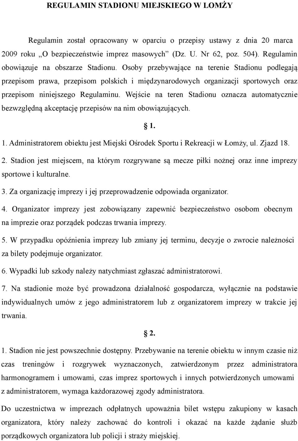 Osoby przebywające na terenie Stadionu podlegają przepisom prawa, przepisom polskich i międzynarodowych organizacji sportowych oraz przepisom niniejszego Regulaminu.