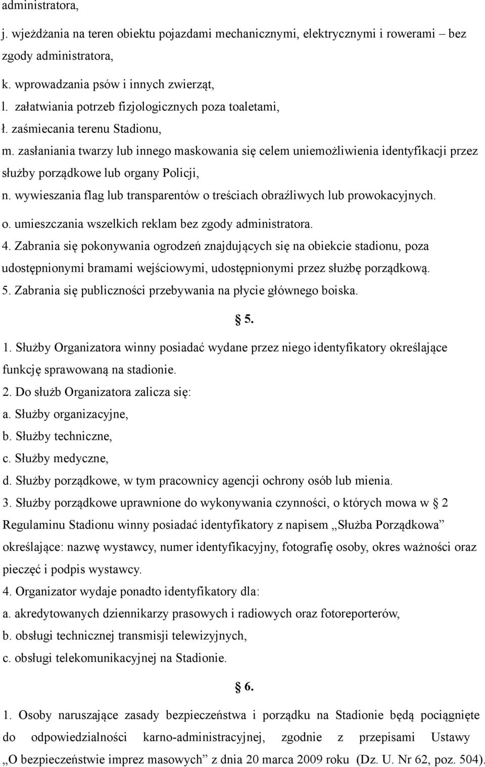 zasłaniania twarzy lub innego maskowania się celem uniemożliwienia identyfikacji przez służby porządkowe lub organy Policji, n.