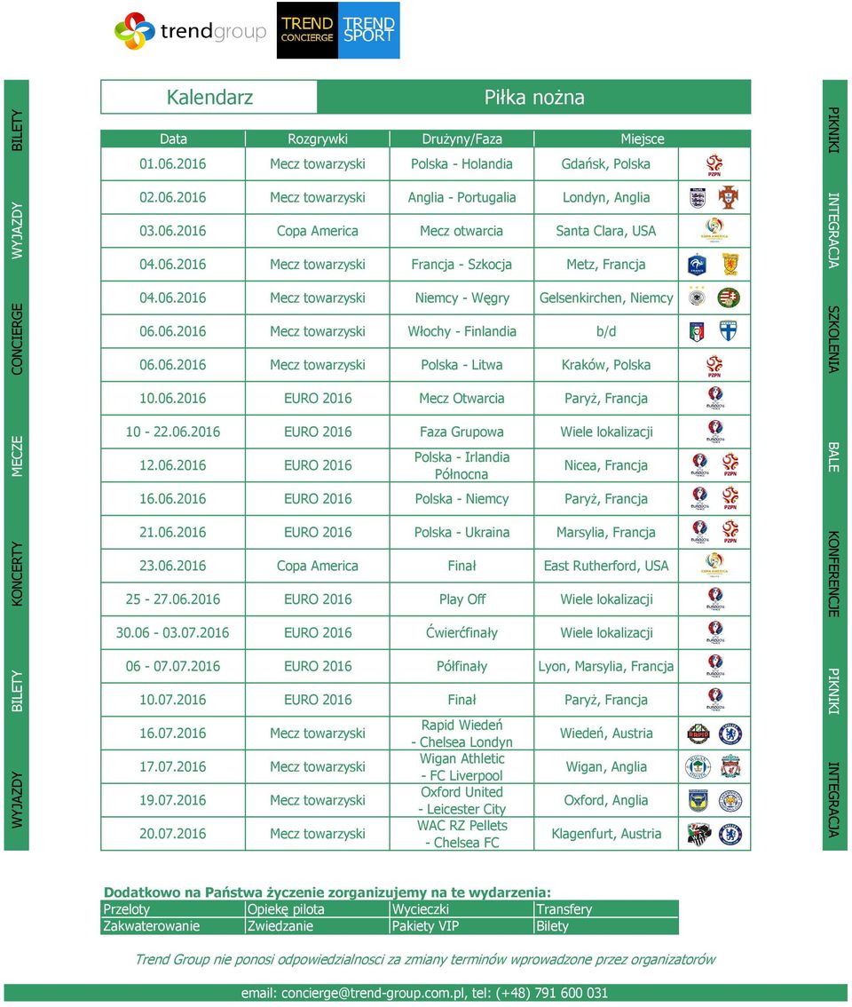 06.2016 EURO 2016 Mecz Otwarcia ParyŜ, Francja MECZE 10-22.06.2016 EURO 2016 Faza Grupowa Wiele lokalizacji 12.06.2016 EURO 2016 Polska - Irlandia Północna Nicea, Francja 16.06.2016 EURO 2016 Polska - Niemcy ParyŜ, Francja BALE KONCERTY 21.