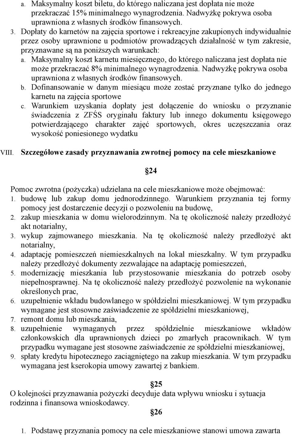 Maksymalny koszt karnetu miesięcznego, do którego naliczana jest dopłata nie może przekraczać 8% minimalnego wynagrodzenia. Nadwyżkę pokrywa osoba uprawniona z własnych środków finansowych. b.