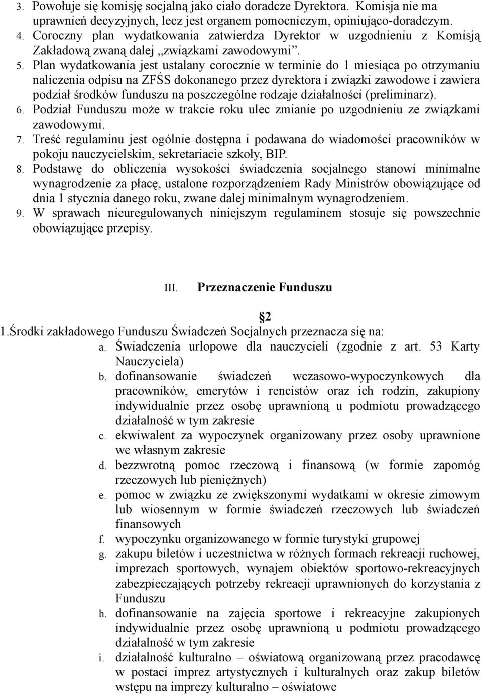 Plan wydatkowania jest ustalany corocznie w terminie do 1 miesiąca po otrzymaniu naliczenia odpisu na ZFŚS dokonanego przez dyrektora i związki zawodowe i zawiera podział środków funduszu na