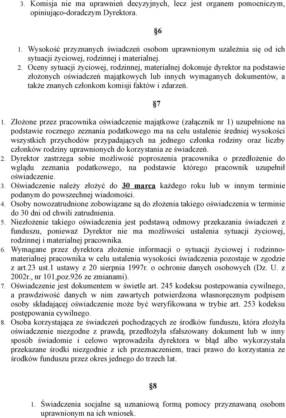 Oceny sytuacji życiowej, rodzinnej, materialnej dokonuje dyrektor na podstawie złożonych oświadczeń majątkowych lub innych wymaganych dokumentów, a także znanych członkom komisji faktów i zdarzeń. 1.