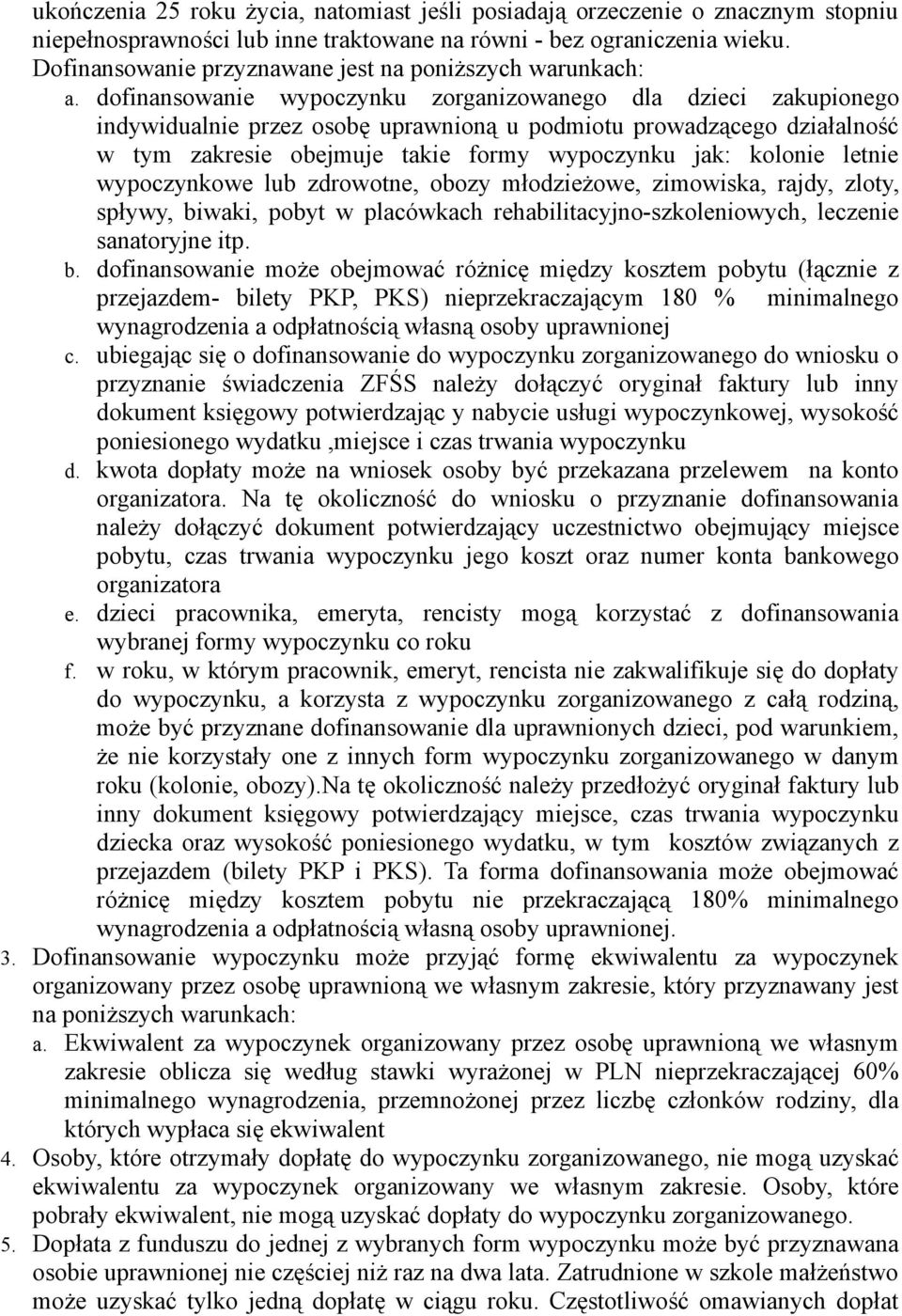 dofinansowanie wypoczynku zorganizowanego dla dzieci zakupionego indywidualnie przez osobę uprawnioną u podmiotu prowadzącego działalność w tym zakresie obejmuje takie formy wypoczynku jak: kolonie