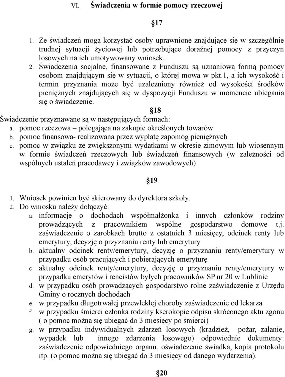 Świadczenia socjalne, finansowane z Funduszu są uznaniową formą pomocy osobom znajdującym się w sytuacji, o której mowa w pkt.