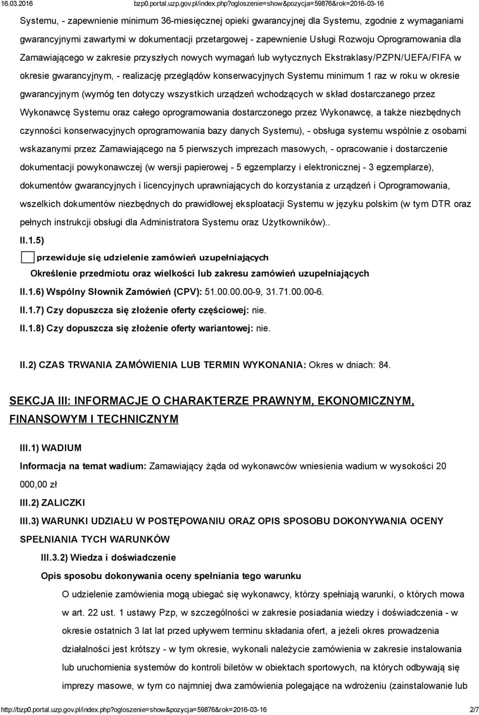 gwarancyjnym (wymóg ten dotyczy wszystkich urządzeń wchodzących w skład dostarczanego przez Wykonawcę Systemu oraz całego oprogramowania dostarczonego przez Wykonawcę, a także niezbędnych czynności