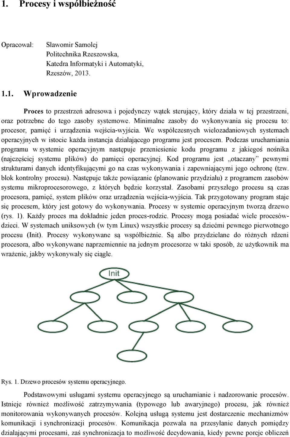 We współczesnych wielozadaniowych systemach operacyjnych w istocie każda instancja działającego programu jest procesem.