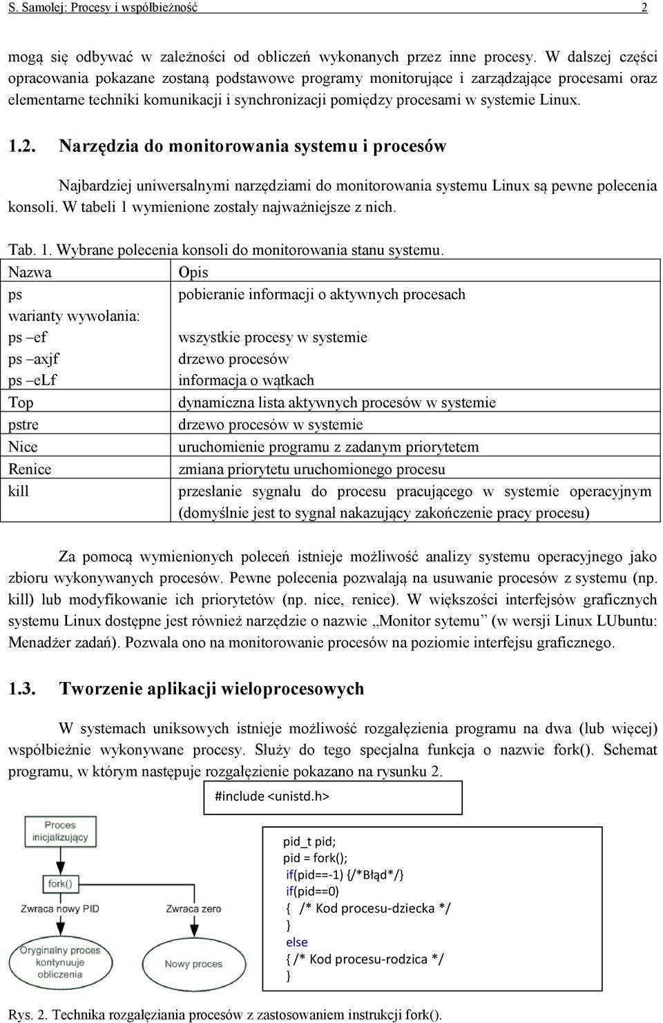 Narzędzia do monitorowania systemu i procesów Najbardziej uniwersalnymi narzędziami do monitorowania systemu Linux są pewne polecenia konsoli. W tabeli 1 wymienione zostały najważniejsze z nich. Tab.