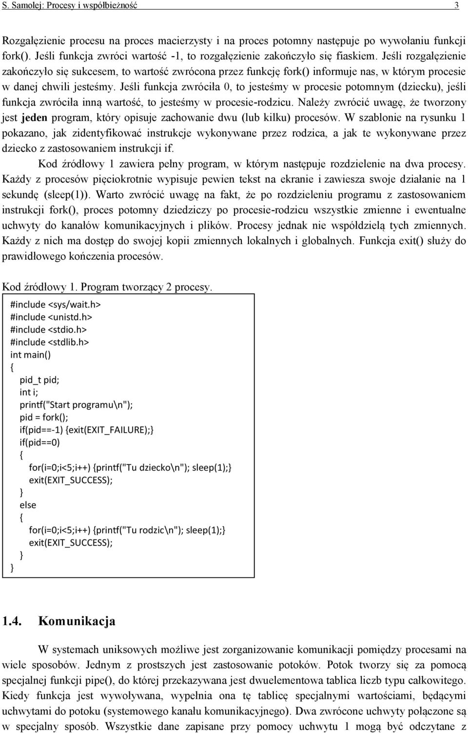 Jeśli rozgałęzienie zakończyło się sukcesem, to wartość zwrócona przez funkcję fork() informuje nas, w którym procesie w danej chwili jesteśmy.