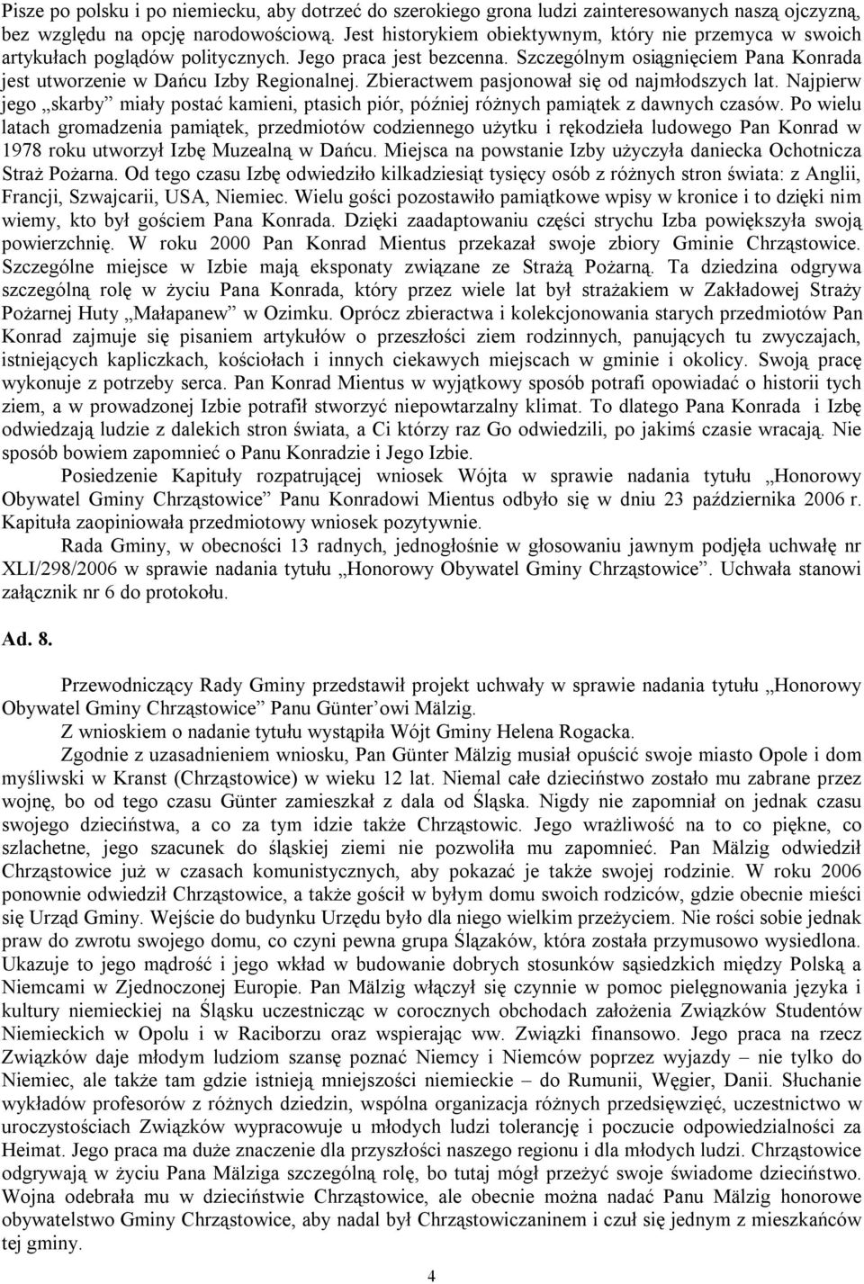 Zbieractwem pasjonował się od najmłodszych lat. Najpierw jego skarby miały postać kamieni, ptasich piór, później różnych pamiątek z dawnych czasów.