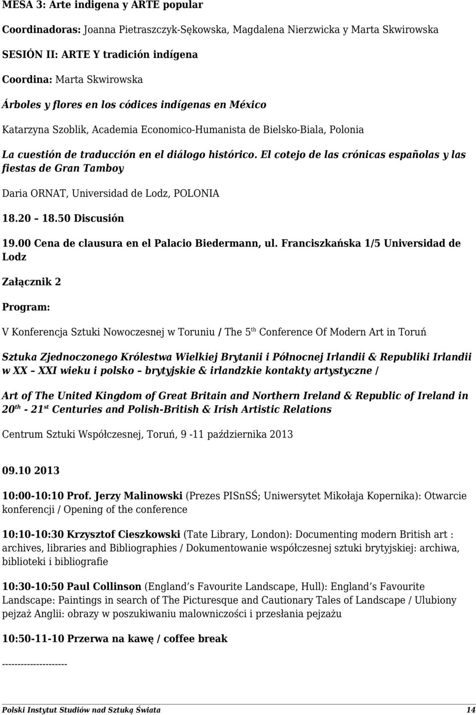 El cotejo de las crónicas españolas y las fiestas de Gran Tamboy Daria ORNAT, Universidad de Lodz, POLONIA 18.20 18.50 Discusión 19.00 Cena de clausura en el Palacio Biedermann, ul.