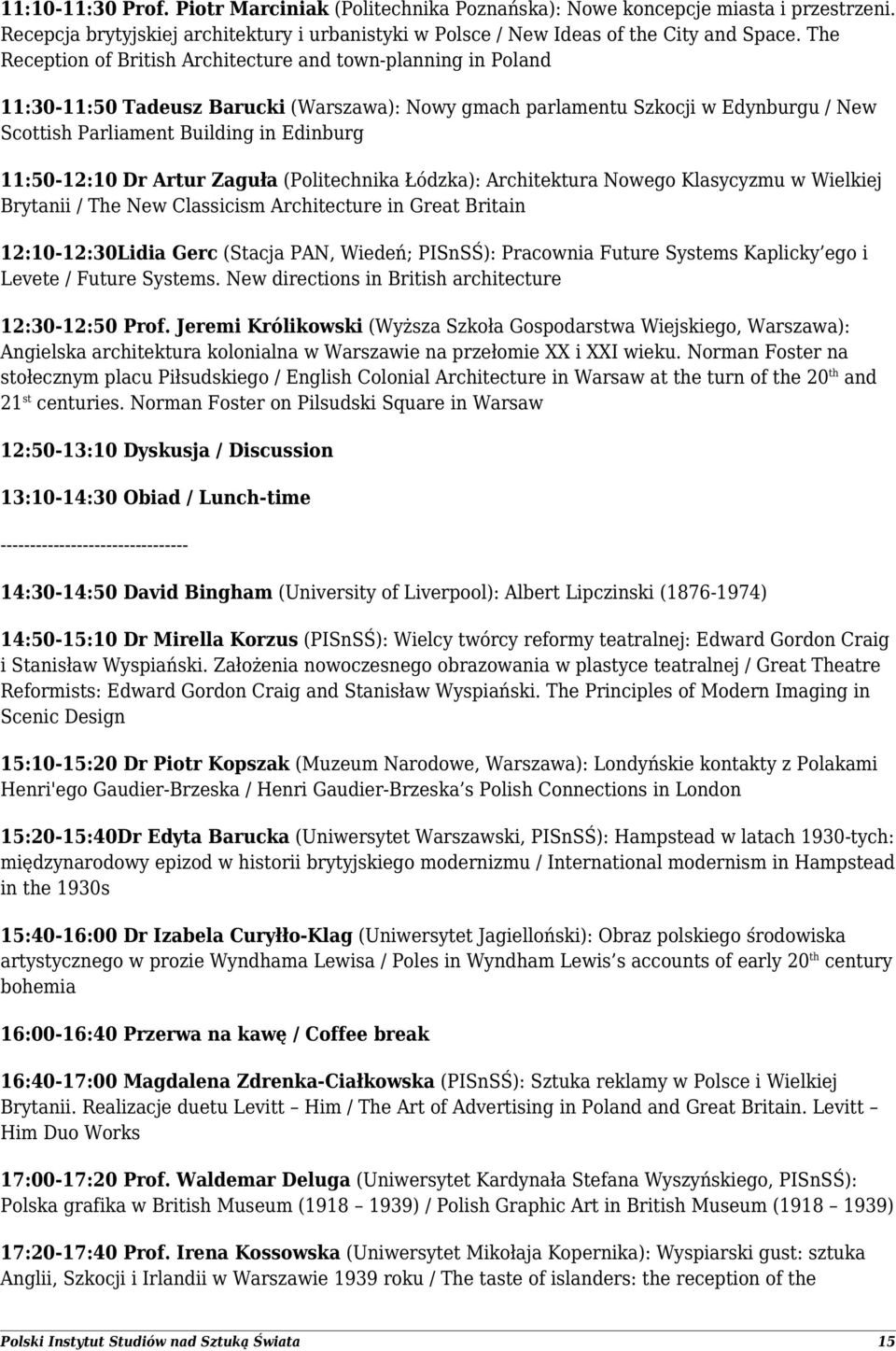 11:50-12:10 Dr Artur Zaguła (Politechnika Łódzka): Architektura Nowego Klasycyzmu w Wielkiej Brytanii / The New Classicism Architecture in Great Britain 12:10-12:30Lidia Gerc (Stacja PAN, Wiedeń;