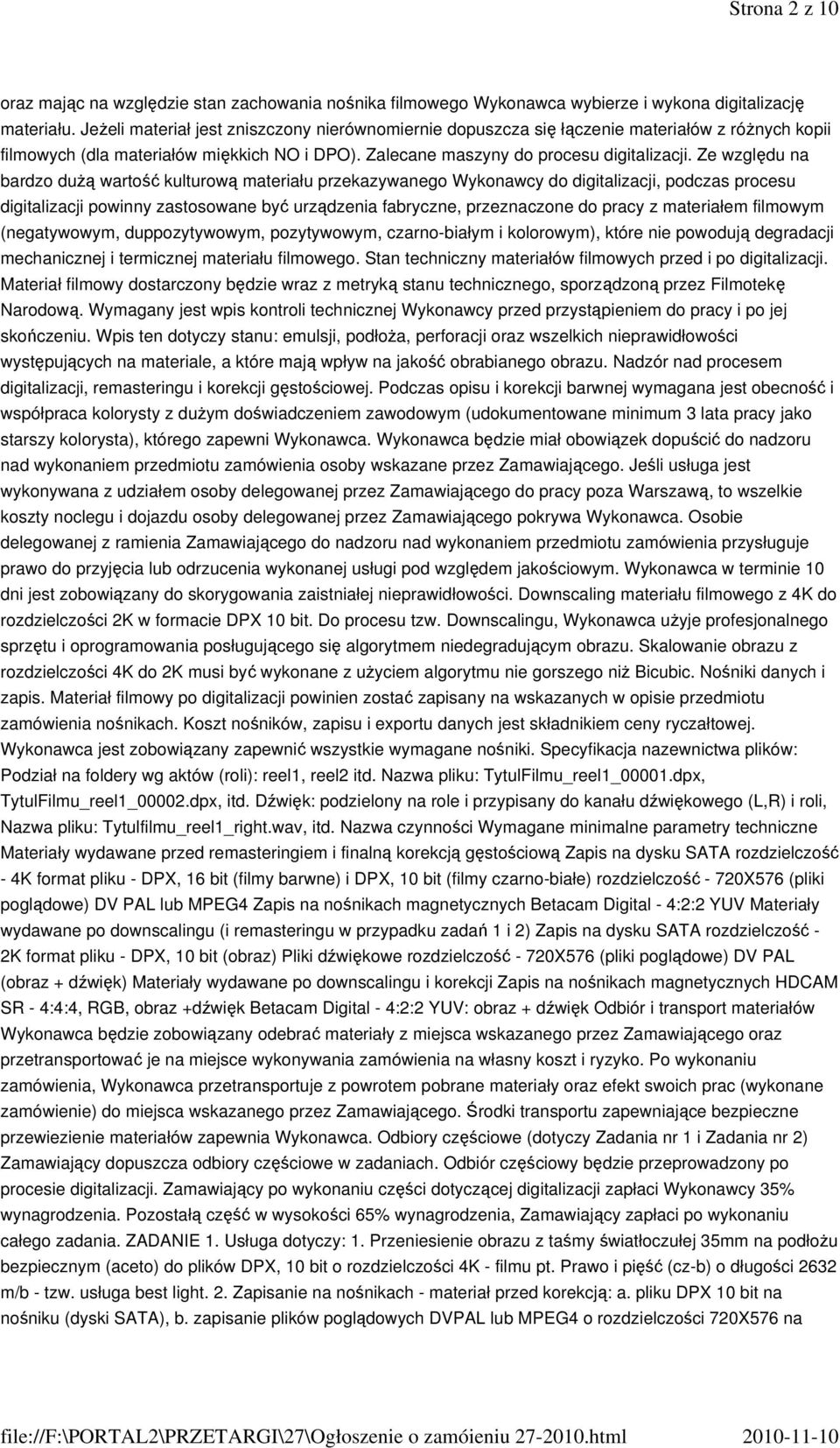 Ze względu na bardzo dużą wartość kulturową materiału przekazywanego Wykonawcy do digitalizacji, podczas procesu digitalizacji powinny zastosowane być urządzenia fabryczne, przeznaczone do pracy z