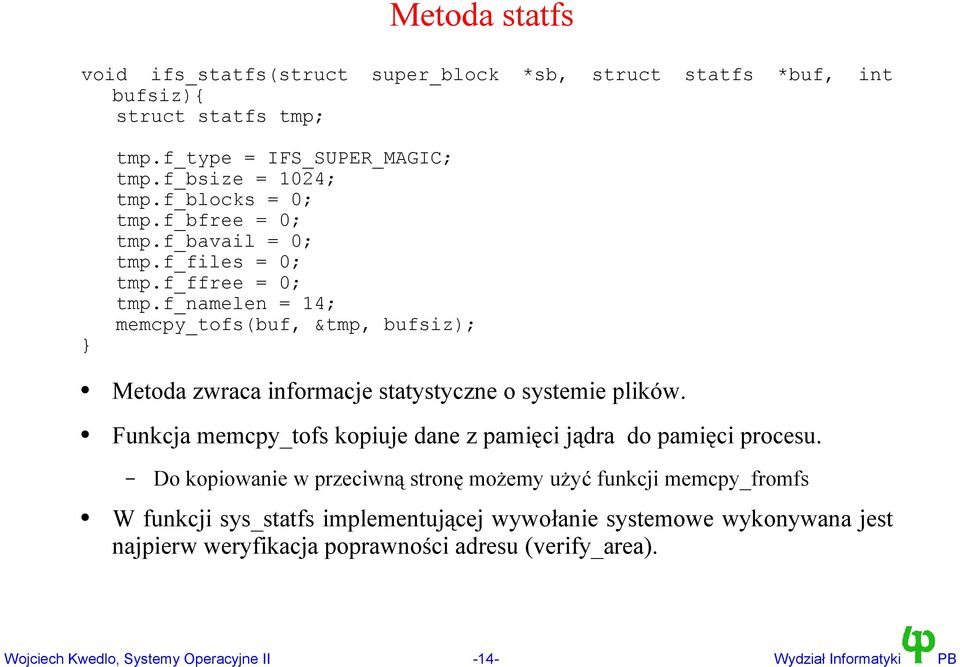 f_namelen = 14; memcpy_tofs(buf, &tmp, bufsiz); Metoda zwraca informacje statystyczne o systemie plików.