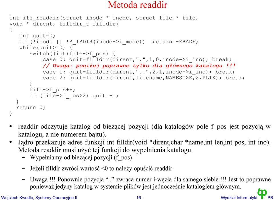 .",2,1,inode->i_ino); break; case 2: quit=filldir(dirent,filename,namesize,2,plik); break; file->f_pos++; if (file->f_pos>2) quit=-1; return 0; readdir odczytuje katalog od bieżącej pozycji (dla