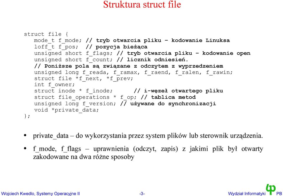 // Poniższe pola są związane z odczytem z wyprzedzeniem unsigned long f_reada, f_ramax, f_raend, f_ralen, f_rawin; struct file *f_next, *f_prev; int f_owner; struct inode * f_inode; // i-węzeł