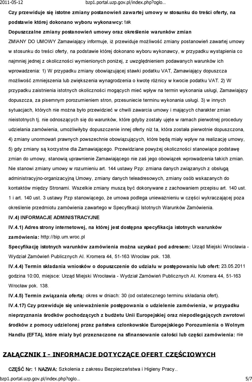 wystąpienia co najmniej jednej z okoliczności wymienionych poniŝej, z uwzględnieniem podawanych warunków ich wprowadzenia: 1) W przypadku zmiany obowiązującej stawki podatku VAT, Zamawiający