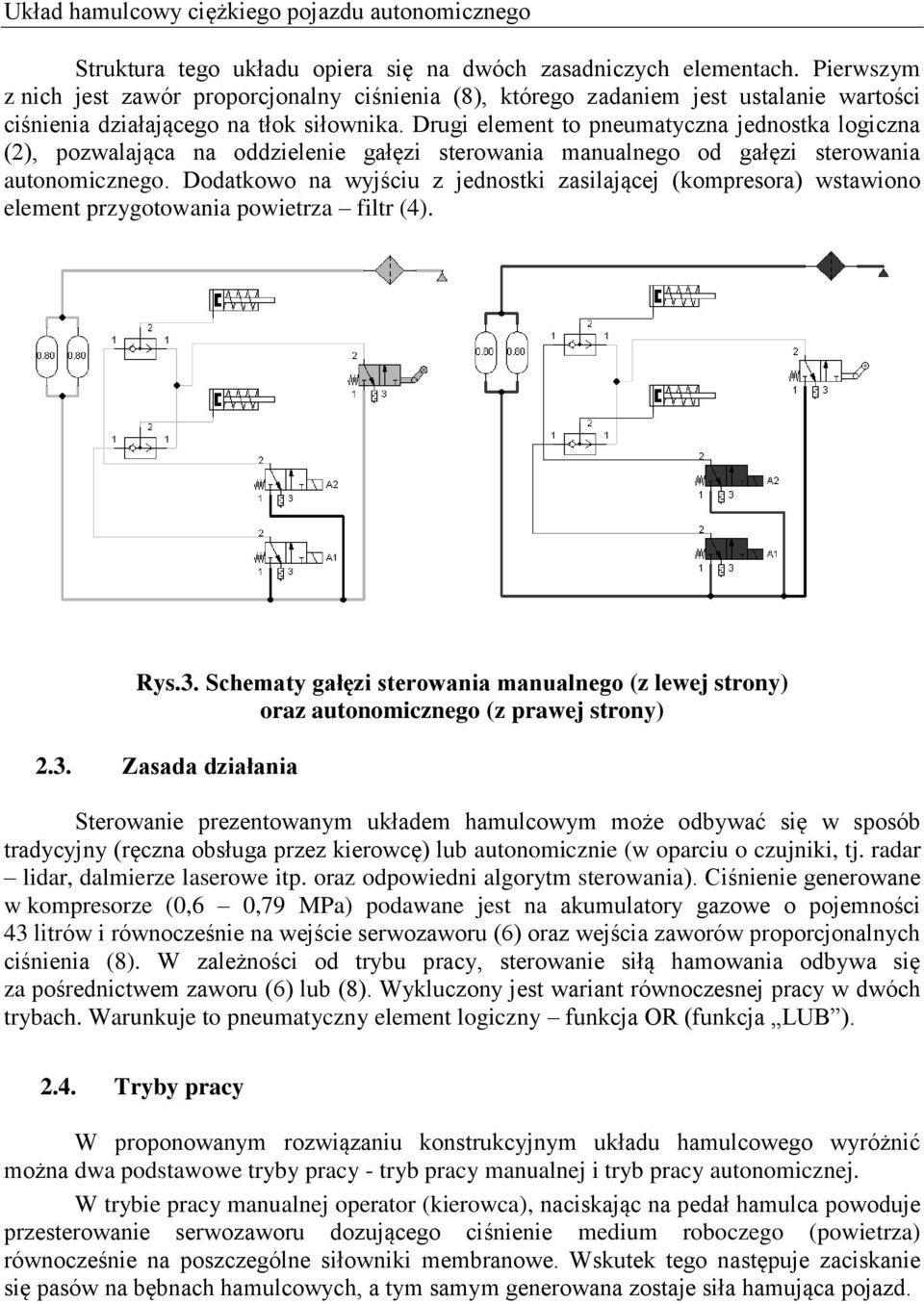 Drugi element to pneumatyczna jednostka logiczna (2), pozwalająca na oddzielenie gałęzi sterowania manualnego od gałęzi sterowania autonomicznego.