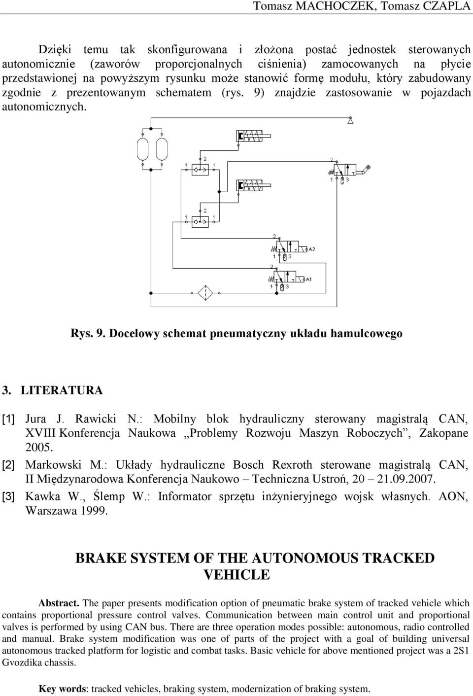 LITERATURA [1] Jura J. Rawicki N.: Mobilny blok hydrauliczny sterowany magistralą CAN, XVIII Konferencja Naukowa Problemy Rozwoju Maszyn Roboczych, Zakopane 2005. [2] Markowski M.