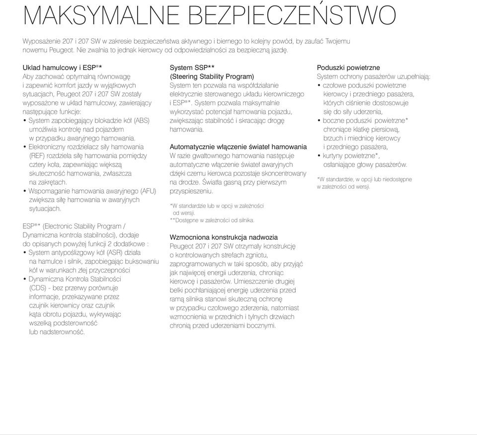 Uklad hamulcowy i ESP * Aby zachowaç optymalnà równowag i zapewniç komfort jazdy w wyjàtkowych sytuacjach, Peugeot 207 i 207 SW zosta y wyposa one w uk ad hamulcowy, zawierajàcy nast pujàce funkcje: