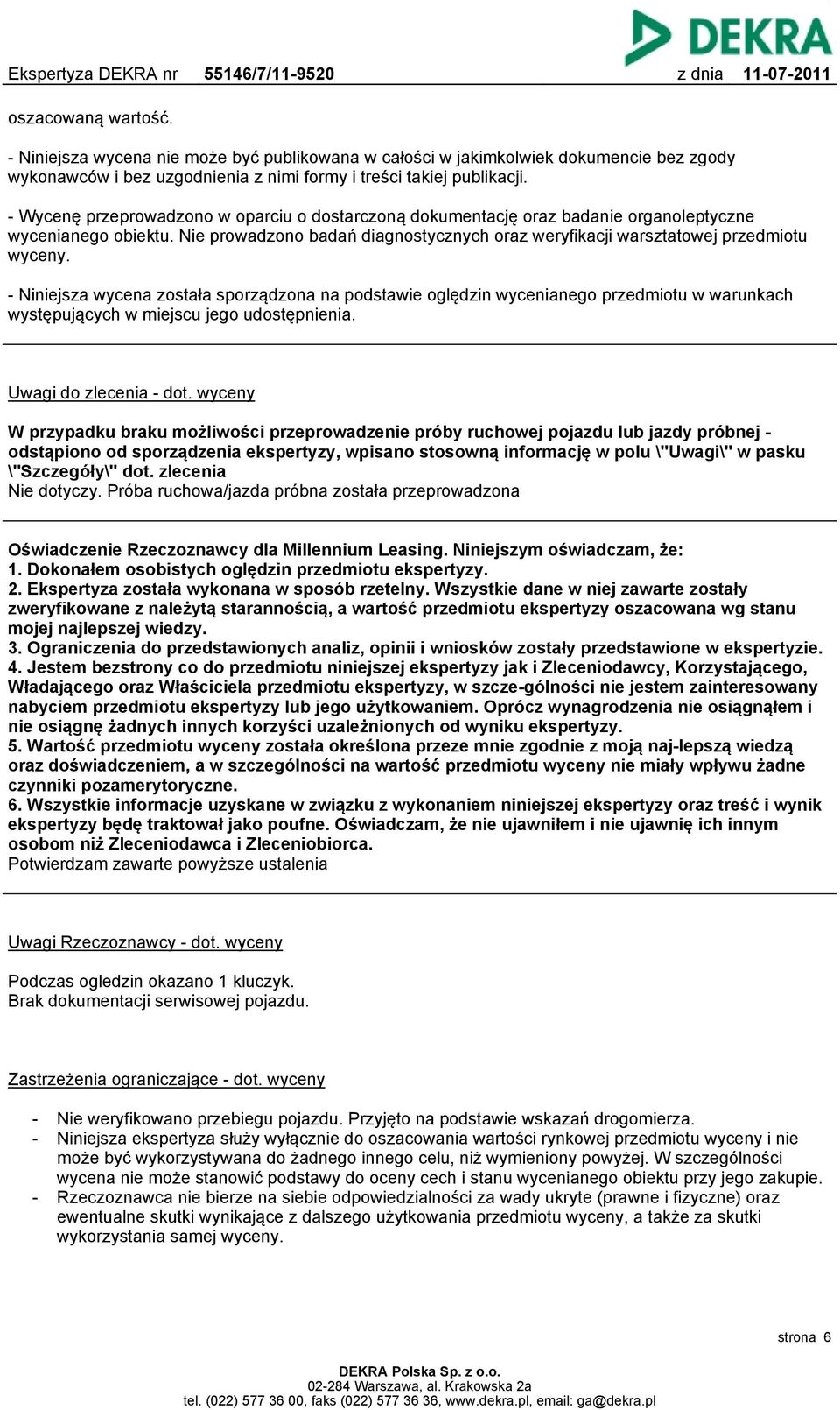 - Niniejsza wycena została sporządzona na podstawie oględzin wycenianego przedmiotu w warunkach występujących w miejscu jego udostępnienia. Uwagi do zlecenia - dot.