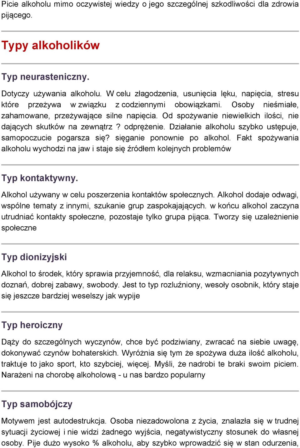 Od spożywanie niewielkich ilości, nie dających skutków na zewnątrz? odprężenie. Działanie alkoholu szybko ustępuje, samopoczucie pogarsza się? sięganie ponownie po alkohol.