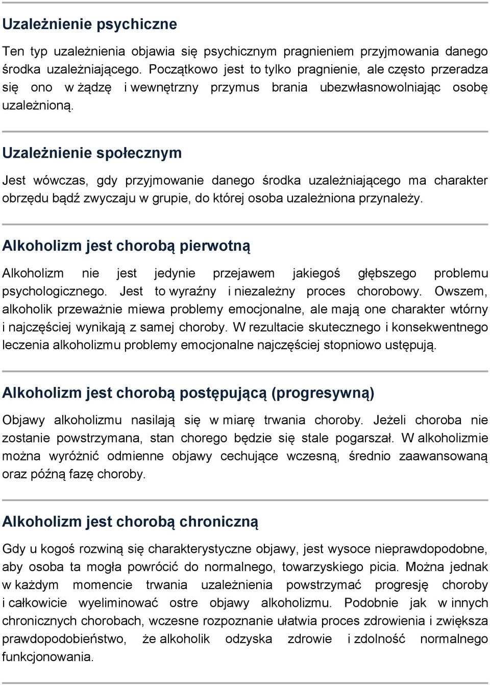 Uzależnienie społecznym Jest wówczas, gdy przyjmowanie danego środka uzależniającego ma charakter obrzędu bądź zwyczaju w grupie, do której osoba uzależniona przynależy.