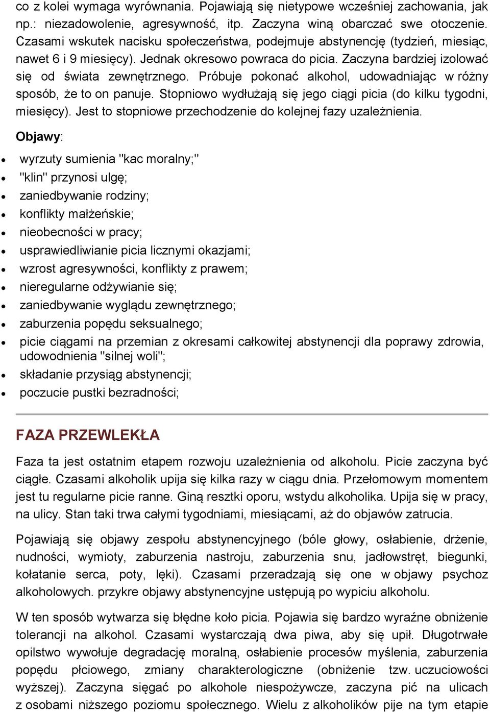 Próbuje pokonać alkohol, udowadniając w różny sposób, że to on panuje. Stopniowo wydłużają się jego ciągi picia (do kilku tygodni, miesięcy).