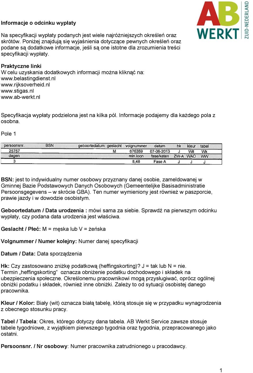 Praktyczne linki W celu uzyskania dodatkowych informacji można kliknąć na: www.belastingdienst.nl www.rijksoverheid.nl www.stigas.nl www.ab-werkt.nl Specyfikacja wypłaty podzielona jest na kilka pól.