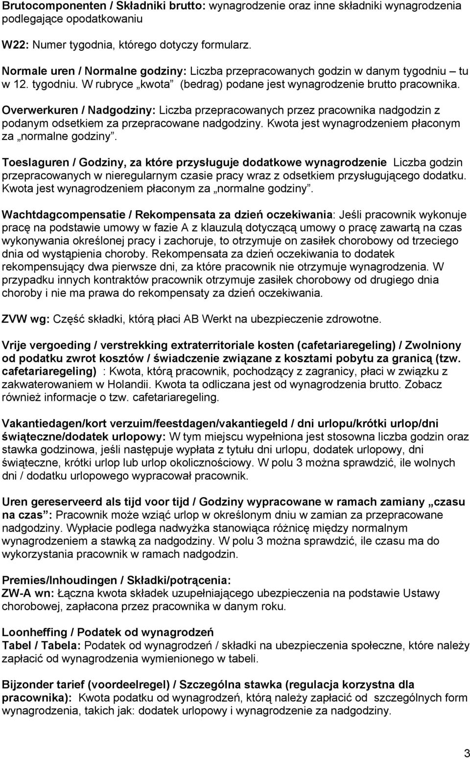 Overwerkuren / Nadgodziny: Liczba przepracowanych przez pracownika nadgodzin z podanym odsetkiem za przepracowane nadgodziny. Kwota jest wynagrodzeniem płaconym za normalne godziny.