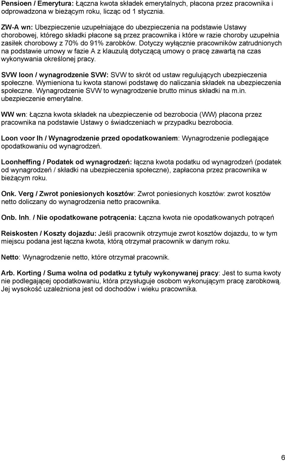 zarobków. Dotyczy wyłącznie pracowników zatrudnionych na podstawie umowy w fazie A z klauzulą dotyczącą umowy o pracę zawartą na czas wykonywania określonej pracy.