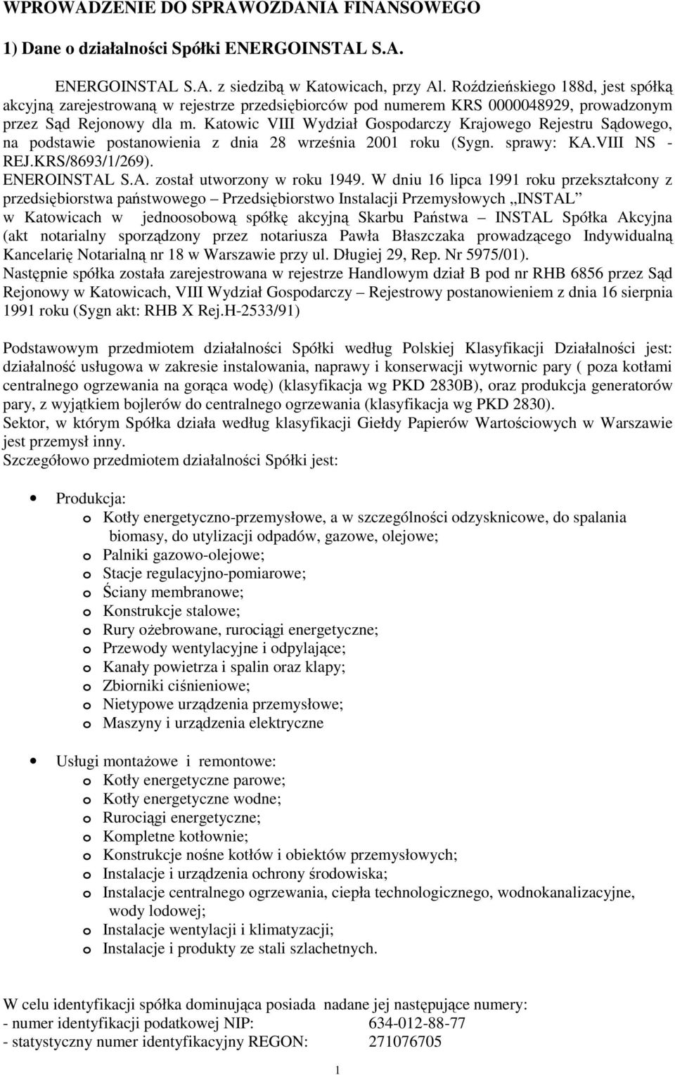 Katowic VIII Wydział Gospodarczy Krajowego Rejestru Sądowego, na podstawie postanowienia z dnia 28 września 2001 roku (Sygn. sprawy: KA.VIII NS - REJ.KRS/8693/1/269). ENEROINSTAL S.A. został utworzony w roku 1949.