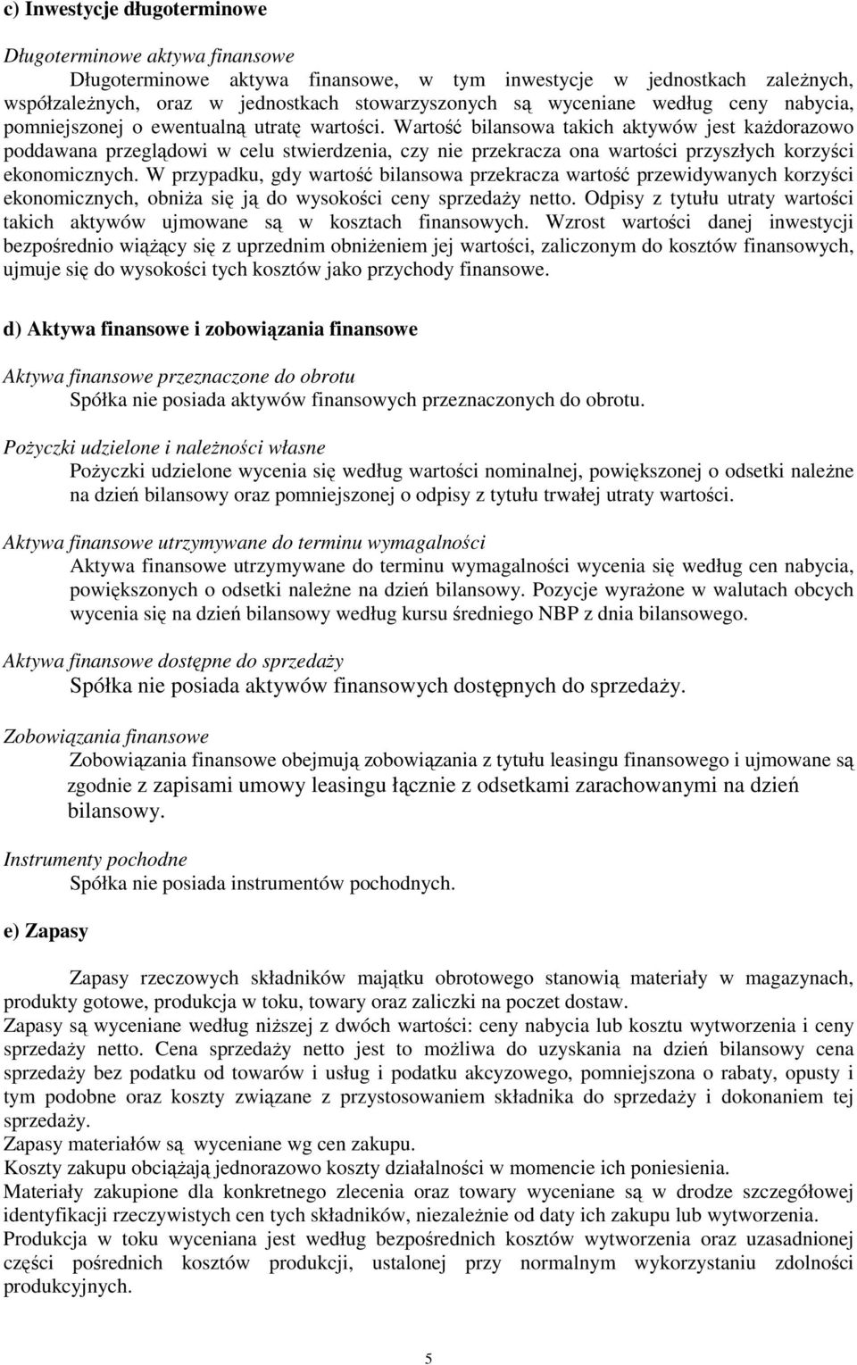 Wartość bilansowa takich aktywów jest kaŝdorazowo poddawana przeglądowi w celu stwierdzenia, czy nie przekracza ona wartości przyszłych korzyści ekonomicznych.