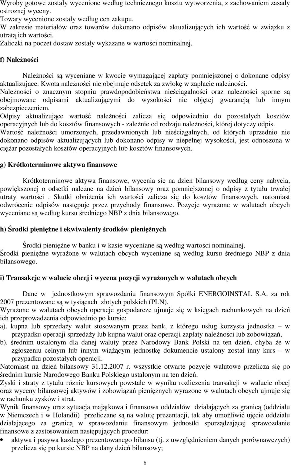 f) NaleŜności NaleŜności są wyceniane w kwocie wymagającej zapłaty pomniejszonej o dokonane odpisy aktualizujące. Kwota naleŝności nie obejmuje odsetek za zwłokę w zapłacie naleŝności.