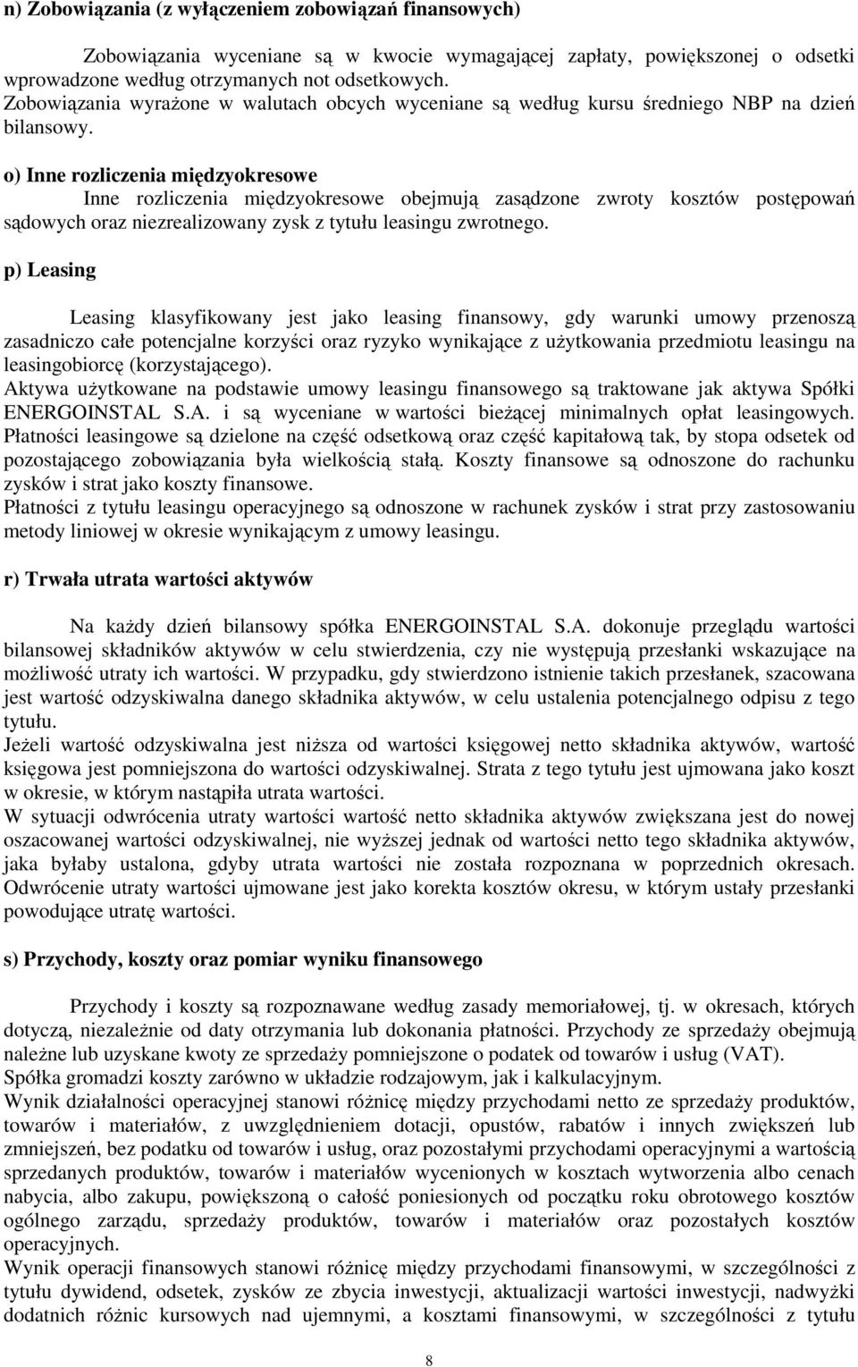 o) Inne rozliczenia międzyokresowe Inne rozliczenia międzyokresowe obejmują zasądzone zwroty kosztów postępowań sądowych oraz niezrealizowany zysk z tytułu leasingu zwrotnego.