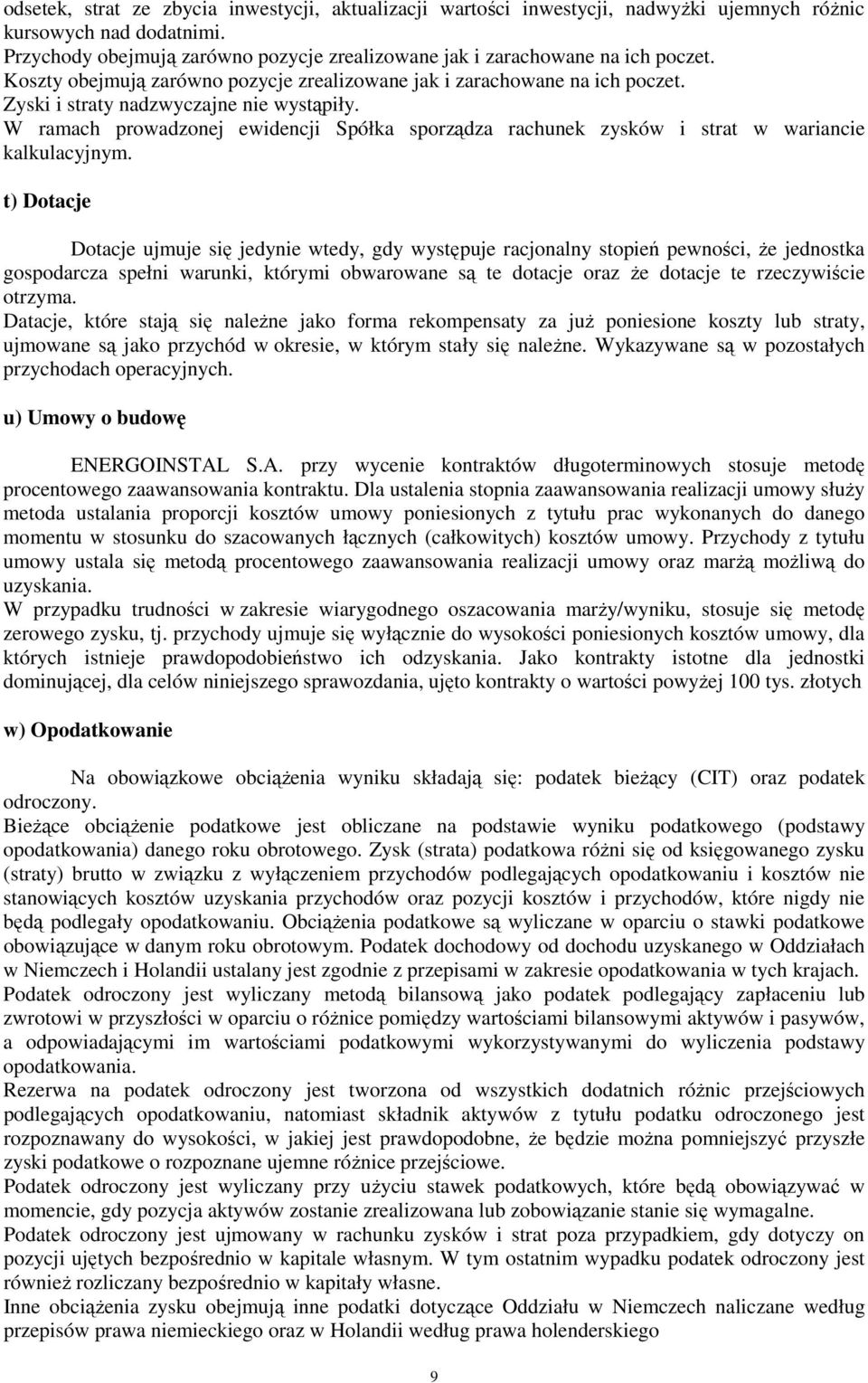 Zyski i straty nadzwyczajne nie wystąpiły. W ramach prowadzonej ewidencji Spółka sporządza rachunek zysków i strat w wariancie kalkulacyjnym.