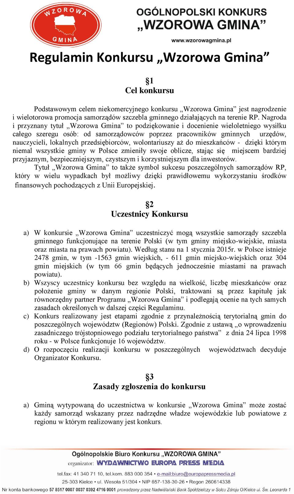 przedsiębiorców, wolontariuszy aż do mieszkańców - dzięki którym niemal wszystkie gminy w Polsce zmieniły swoje oblicze, stając się miejscem bardziej przyjaznym, bezpieczniejszym, czystszym i