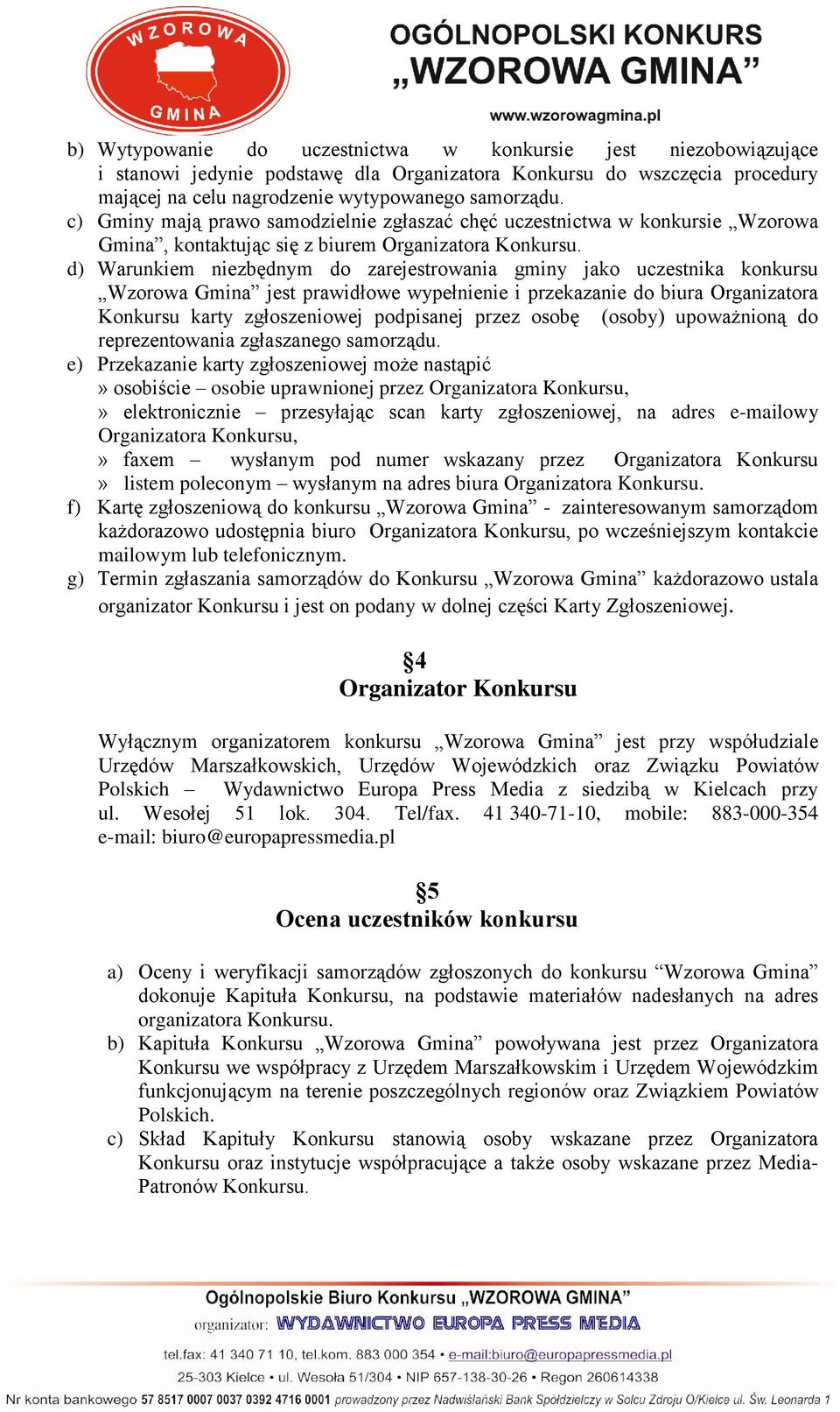 d) Warunkiem niezbędnym do zarejestrowania gminy jako uczestnika konkursu Wzorowa Gmina jest prawidłowe wypełnienie i przekazanie do biura Organizatora Konkursu karty zgłoszeniowej podpisanej przez