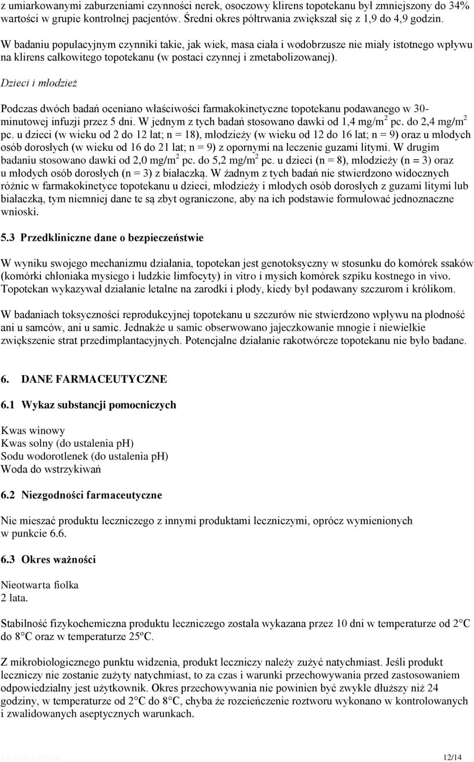 Dzieci i młodzież Podczas dwóch badań oceniano właściwości farmakokinetyczne topotekanu podawanego w 30- minutowej infuzji przez 5 dni. W jednym z tych badań stosowano dawki od 1,4 mg/m 2 pc.