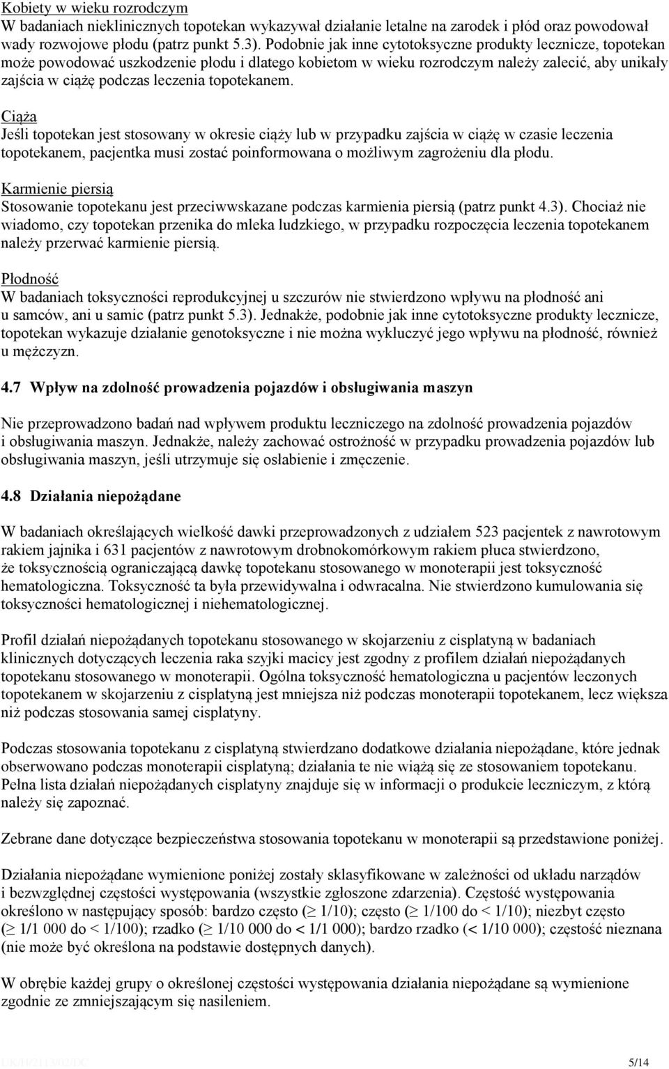 topotekanem. Ciąża Jeśli topotekan jest stosowany w okresie ciąży lub w przypadku zajścia w ciążę w czasie leczenia topotekanem, pacjentka musi zostać poinformowana o możliwym zagrożeniu dla płodu.