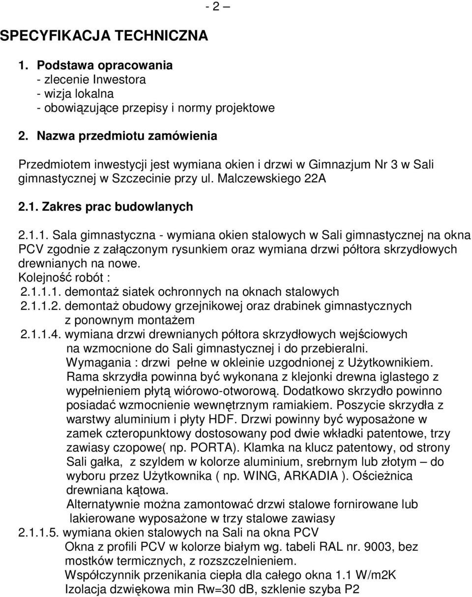 Zakres prac budowlanych 2.1.1. Sala gimnastyczna - wymiana okien stalowych w Sali gimnastycznej na okna PCV zgodnie z załączonym rysunkiem oraz wymiana drzwi półtora skrzydłowych drewnianych na nowe.